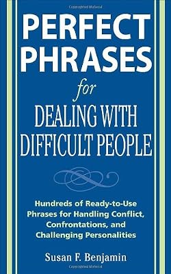 Perfect Phrases for Dealing with Difficult People: Hundreds of Ready-to-Use Phrases for Handling Conflict, Confrontations and Challenging Personalities