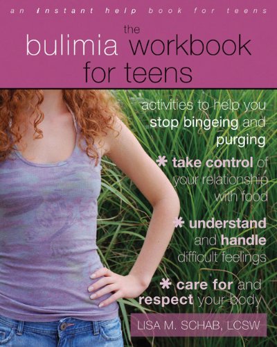 The Bulimia Workbook for Teens: Activities to Help You Stop Bingeing and Purging by Lisa M. Schab LCSW