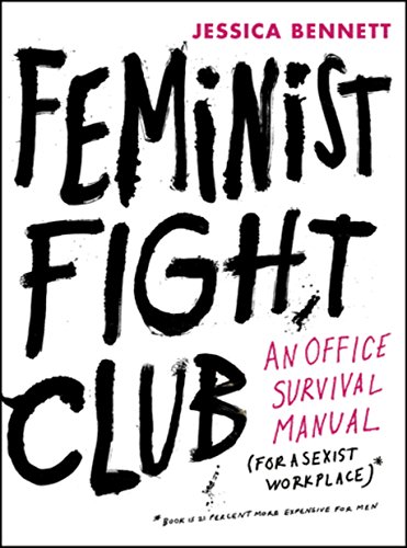 Feminist Fight Club: An Office Survival Manual for a Sexist Workplace by Jessica Bennett