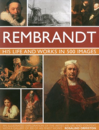Rembrandt: His Life &amp; Works in 500 Images by Rosalind Ormiston