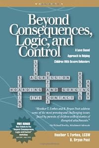 Beyond Consequences, Logic, and Control: A Love-Based Approach to Helping Attachment-Challenged Children With Severe Behaviors by Heather T. Forbes