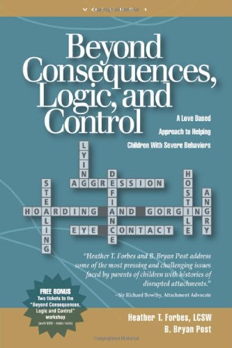 Beyond Consequences, Logic, and Control: A Love-Based Approach to Helping Attachment-Challenged Children With Severe Behaviors by Heather T. Forbes