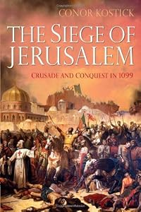The Siege of Jerusalem: Crusade and Conquest in 1099