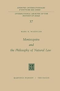 Montesquieu and the Philosophy of Natural Law (International Archives of the History of Ideas Archives internationales d'histoire des idées, 37) by Mark H. Waddicor