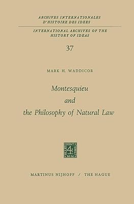 Montesquieu and the Philosophy of Natural Law (International Archives of the History of Ideas Archives internationales d'histoire des idées, 37)