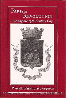 Paris as Revolution: Writing the Nineteenth-Century City