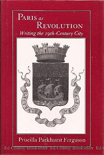 Paris as Revolution: Writing the Nineteenth-Century City by Priscilla Parkhurst Ferguson