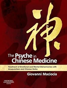 The Psyche in Chinese Medicine: Treatment of Emotional and Mental Disharmonies with Acupuncture and Chinese Herbs by Giovanni Maciocia CAc(Nanjing)