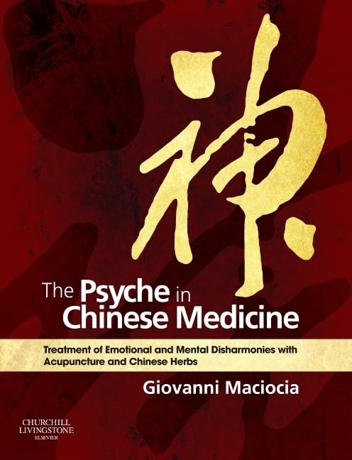 The Psyche in Chinese Medicine: Treatment of Emotional and Mental Disharmonies with Acupuncture and Chinese Herbs by Giovanni Maciocia CAc(Nanjing)