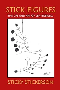 Stick Figures: The Life and Art of Len Boswell by Sticky Stickerson