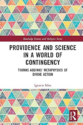 Providence and Science in a World of Contingency: Thomas Aquinas’ Metaphysics of Divine Action (Routledge Science and Religion Series)