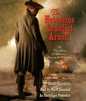 The Notorious Benedict Arnold: A True Story of Adventure, Heroism &amp; Treachery