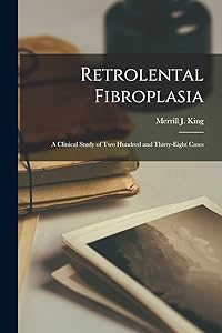 Retrolental Fibroplasia: A Clinical Study of Two Hundred and Thirty-Eight Cases by Merrill J King