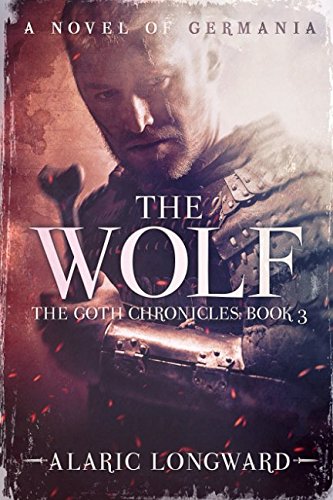 The Wolf: A Novel of Germania (The Goth Chronicles) by Alaric Longward