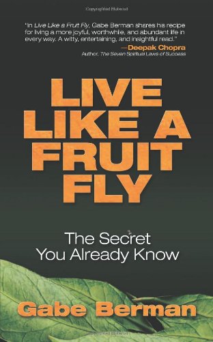 Live Like a Fruit Fly: The Secret You Already Know by Gabe Berman