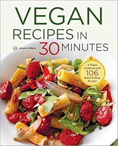 Vegan Recipes in 30 Minutes: A Vegan Cookbook with 77 Quick &amp; Easy Recipes