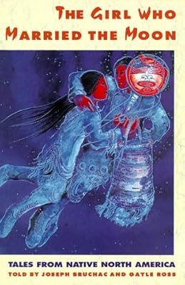 The Girl Who Married the Moon : Tales from Native North America