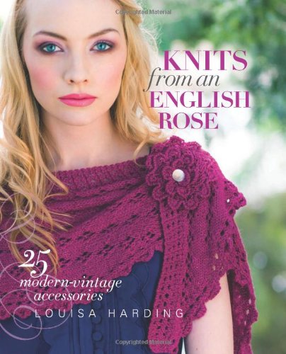 Knits from an English Rose: 25 Modern-Vintage Accessories by Louisa Harding