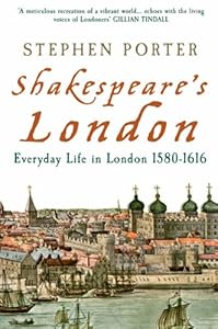 SHAKESPEARES LONDON: Everyday Life in London 1580 to 1616