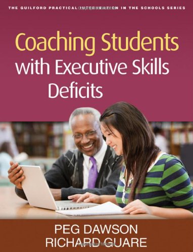 Coaching Students with Executive Skills Deficits (Guilford Practical Intervention in Schools) by Peg Dawson