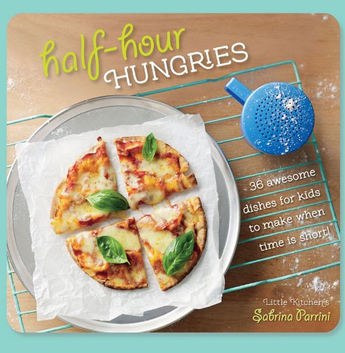 Half Hour Hungries: 30 Recipes That Kids Can Make in 30 Minutes or Less: 36 Awesome Dishes for Kids to Make when Time Is Short by Sabrini Parrini