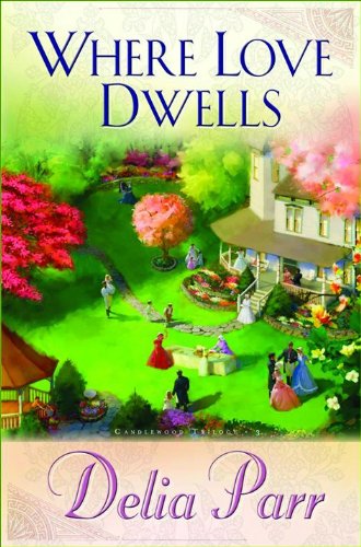 Where Love Dwells (Candlewood Trilogy, Book 3) by Delia Parr