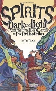 Spirits Dark and Light: Supernatural Tales from the Five Civilized Tribes