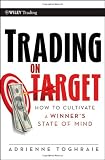 Trading on Target: How To Cultivate a Winner's State of Mind (Wiley Trading)