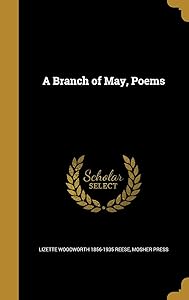 A Branch of May, Poems by Lizette Woodworth 1856-1935 Reese