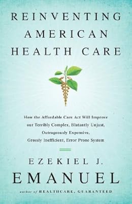 Reinventing American Health Care: How the Affordable Care Act will Improve our Terribly Complex, Blatantly Unjust, Outrageously Expensive, Grossly Inefficient, Error Prone System