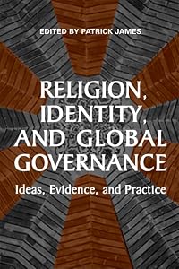 Religion, Identity, and Global Governance: Ideas, Evidence, and Practice by Patrick James