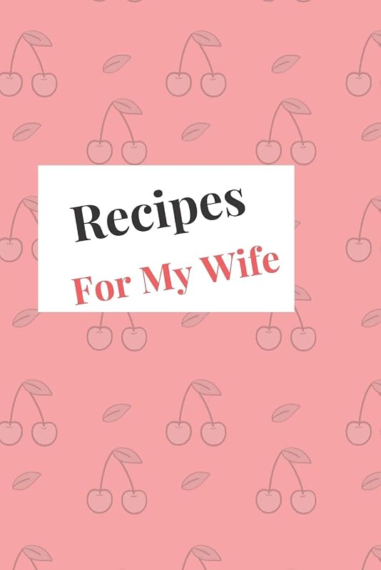 Recipes For My Wife: Blank Recipe Book For Saving Your Favorite Recipes, Create Your Own Family Cookbook . Size ( 6 x 9 ) 100 pages by Dolly Bond