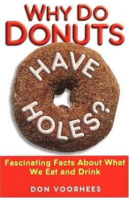 Why Do Donuts Have Holes?: Fascinating Facts About What We Eat And Drink