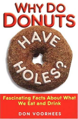 Why Do Donuts Have Holes?: Fascinating Facts About What We Eat And Drink by Don Voorhees