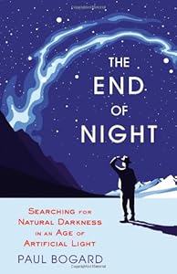 The End of Night: Searching for Natural Darkness in an Age of Artificial Light