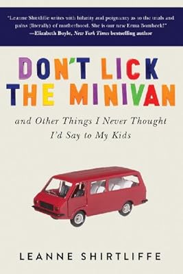 Don't Lick the Minivan: And Other Things I Never Thought I'd Say to My Kids