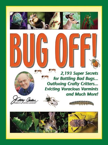 Jerry Baker's Bug Off!: 2,193 Super Secrets for Battling Bad Bugs, Outfoxing Crafty Critters, Evicting Voracious Varmints and Much More! (Jerry Baker Good Gardening series) by Jerry Baker