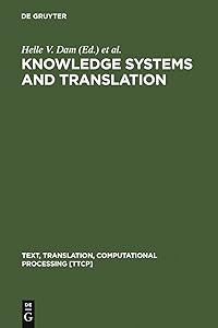 Knowledge Systems and Translation (Text, Translation, Computational Processing [TTCP], 7) by Helle V. Dam