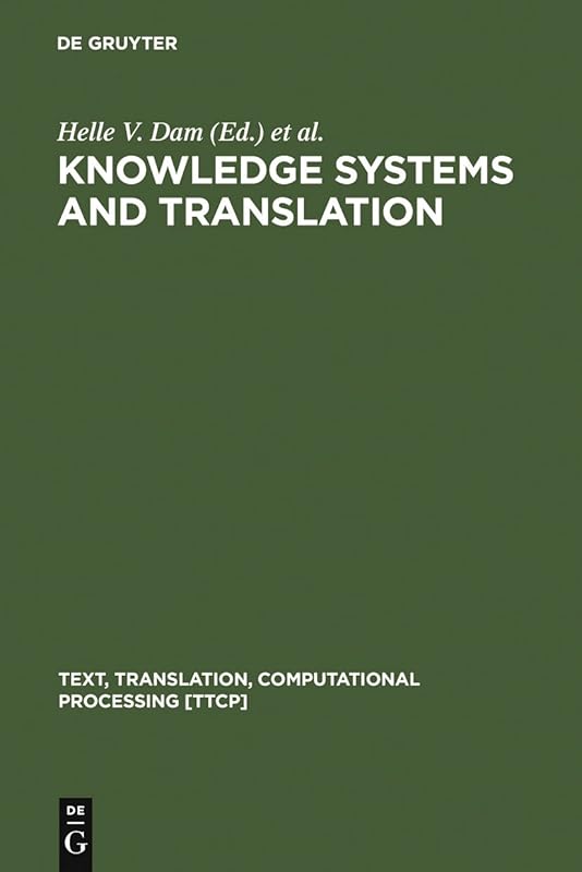 Knowledge Systems and Translation (Text, Translation, Computational Processing [TTCP], 7) by Helle V. Dam