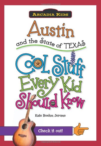 Austin and the State of Texas:: Cool Stuff Every Kid Should Know by Kate Boehm Jerome