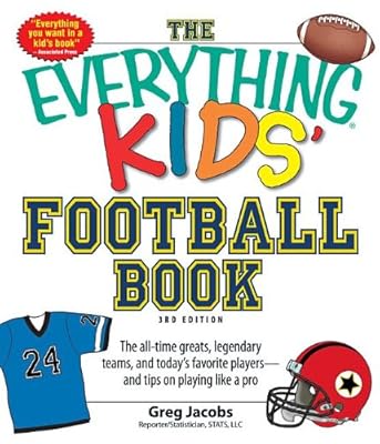 The Everything Kids' Football Book, 3rd Edition: The All-Time Greats, Legendary Teams, and Today's Favorite Players--And Tips on Playing Like a Pro