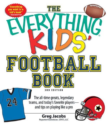 The Everything Kids' Football Book, 3rd Edition: The All-Time Greats, Legendary Teams, and Today's Favorite Players--And Tips on Playing Like a Pro by Greg Jacobs