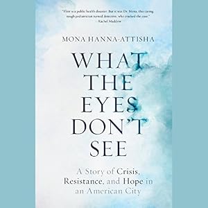 What the Eyes Don't See: A Story of Crisis, Resistance, and Hope in an American City