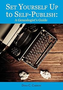 Set Yourself Up to Self-Publish: A Genealogist's Guide by Dina C. Carson