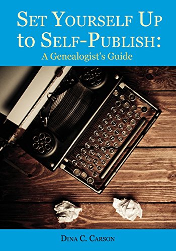 Set Yourself Up to Self-Publish: A Genealogist's Guide by Dina C. Carson