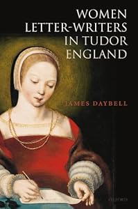 Women Letter-Writers in Tudor England by James Daybell