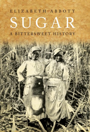 Sugar: A Bittersweet History by Elizabeth Abbott