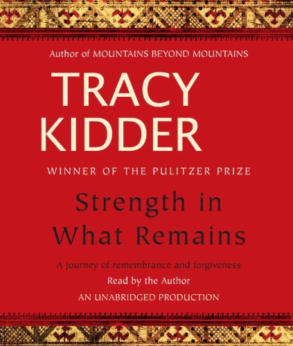 Strength in What Remains: A Journey of Remembrance and Forgiveness by Tracy Kidder