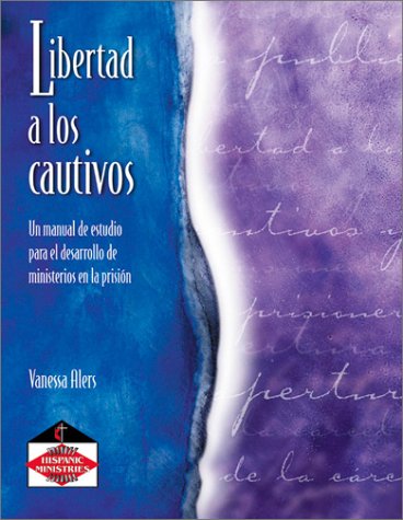 Libertad a Los Cautivos: Manual de Estudio Para el Desarrollo de Ministerios en la Prision by Vanessa Alers