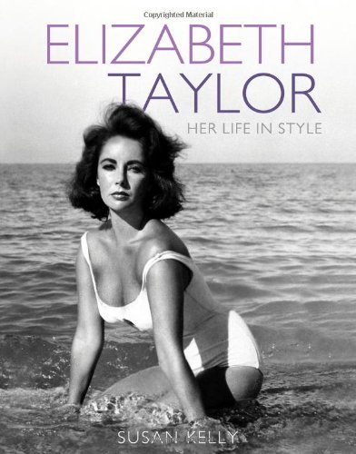 Elizabeth Taylor: Her Life In Style by Susan Kelly
